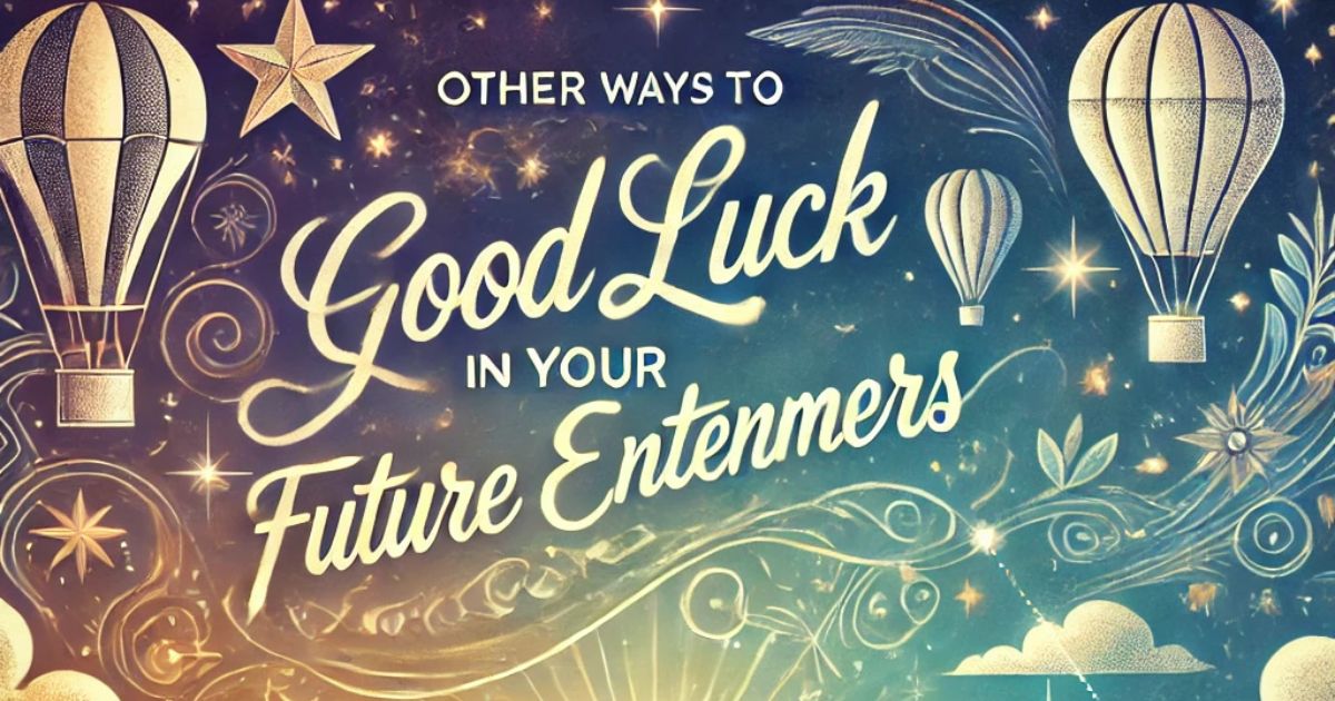 25 Other Ways to Say “Good Luck in Your Future Endeavors” (With Examples)