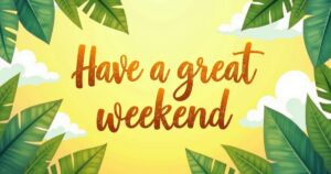 35 Unique Messages to Say “Have a great weekend!”