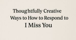 45+ Thoughtfully Creative Ways to How to Respond to I Miss You