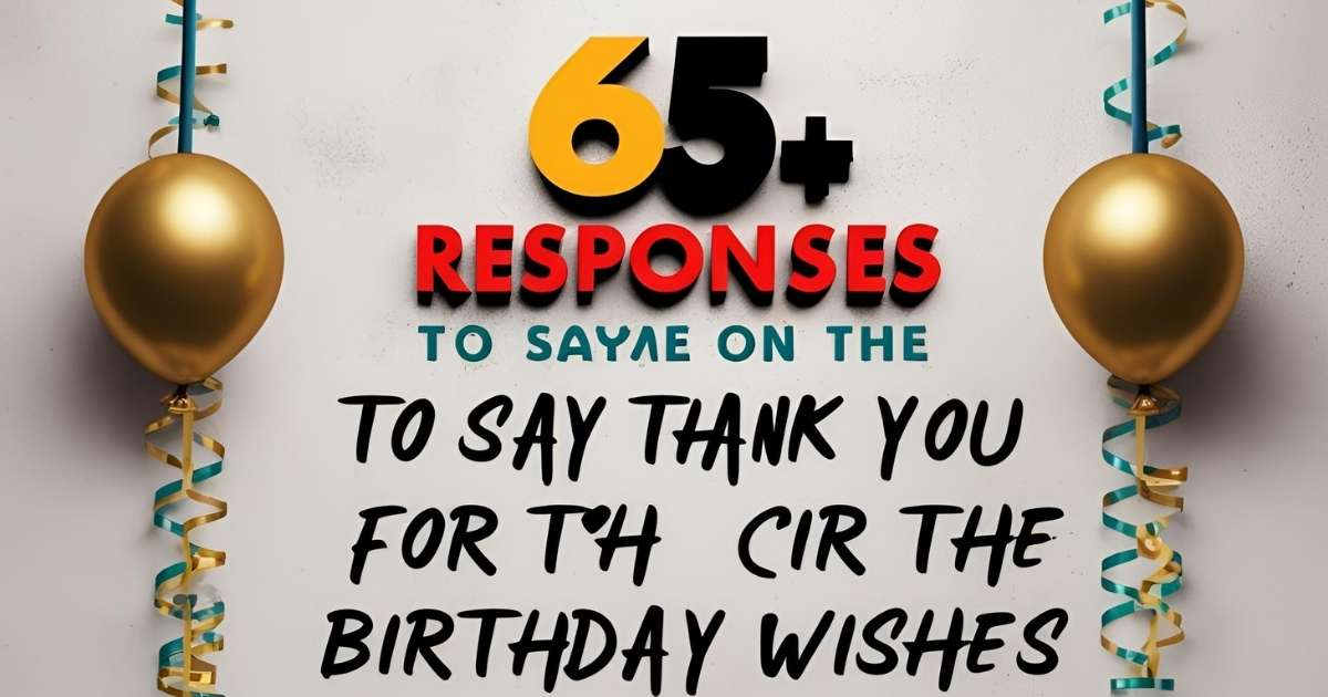 65+ Responses to Say Thank You for the Birthday Wishes