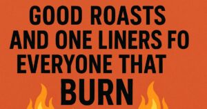 80+ Good Roasts and One Liners for Everyone that Burn