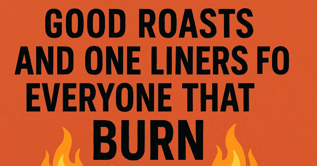 80+ Good Roasts and One Liners for Everyone that Burn