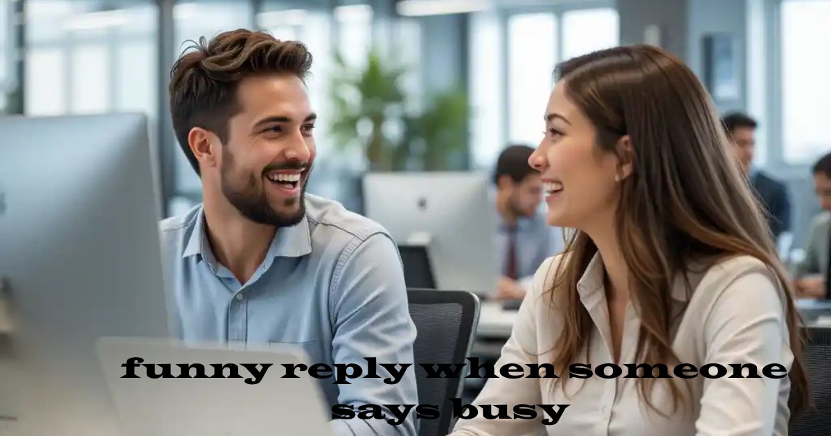 funny reply when someone says busy