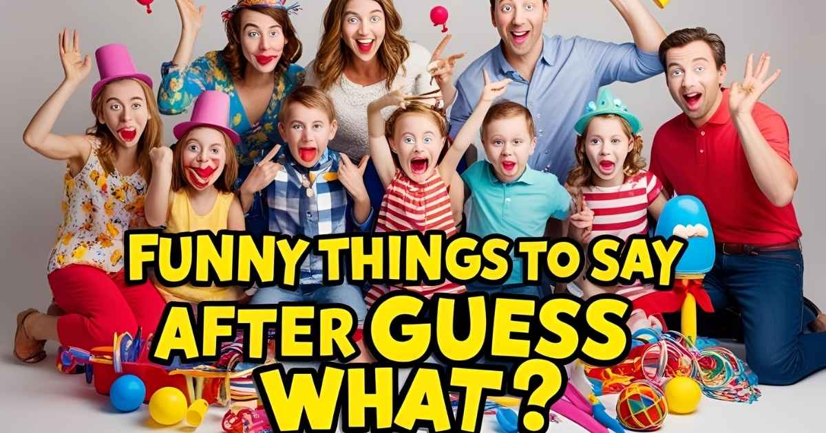 Funny Things to Say After Guess What