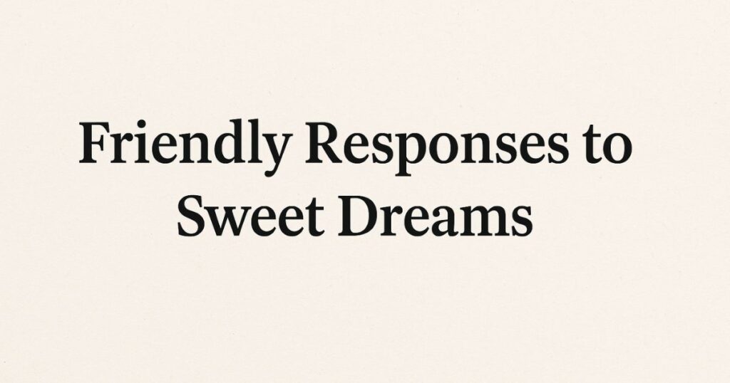 Friendly Responses to Sweet Dreams