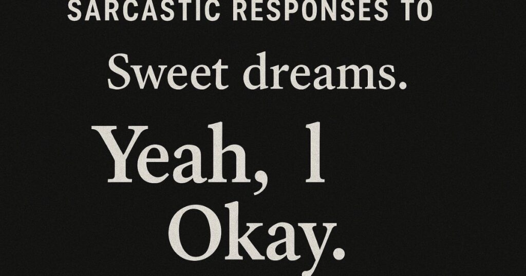 Sarcastic Responses to Sweet Dreams