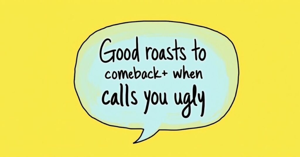 Good roasts to comeback when someone calls you ugly